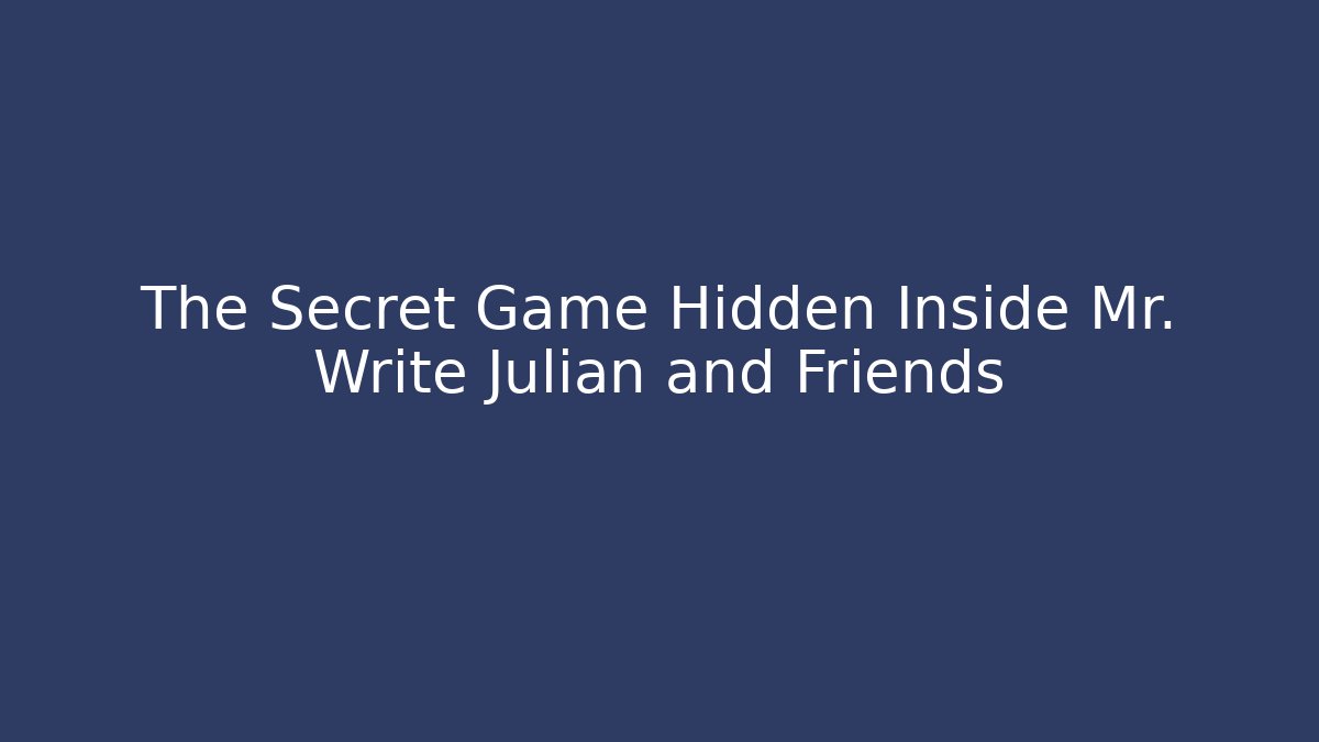 The Secret Game Hidden Inside Mr. Write Julian and Friends