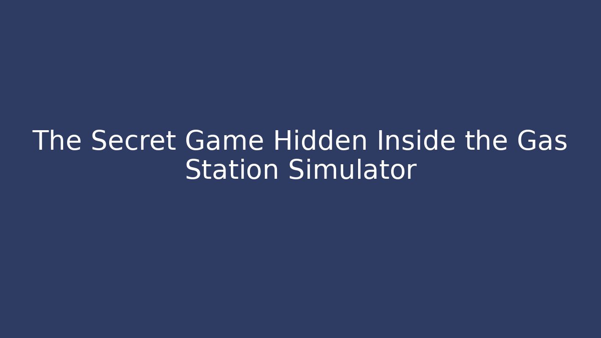 The Secret Game Hidden Inside the Gas Station Simulator
