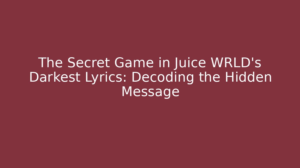 The Secret Game in Juice WRLD's Darkest Lyrics: Decoding the Hidden Message