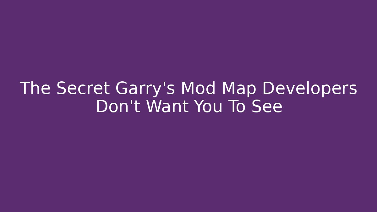 The Secret Garry’s Mod Map Developers Don’t Want You To See - The Family Holidays