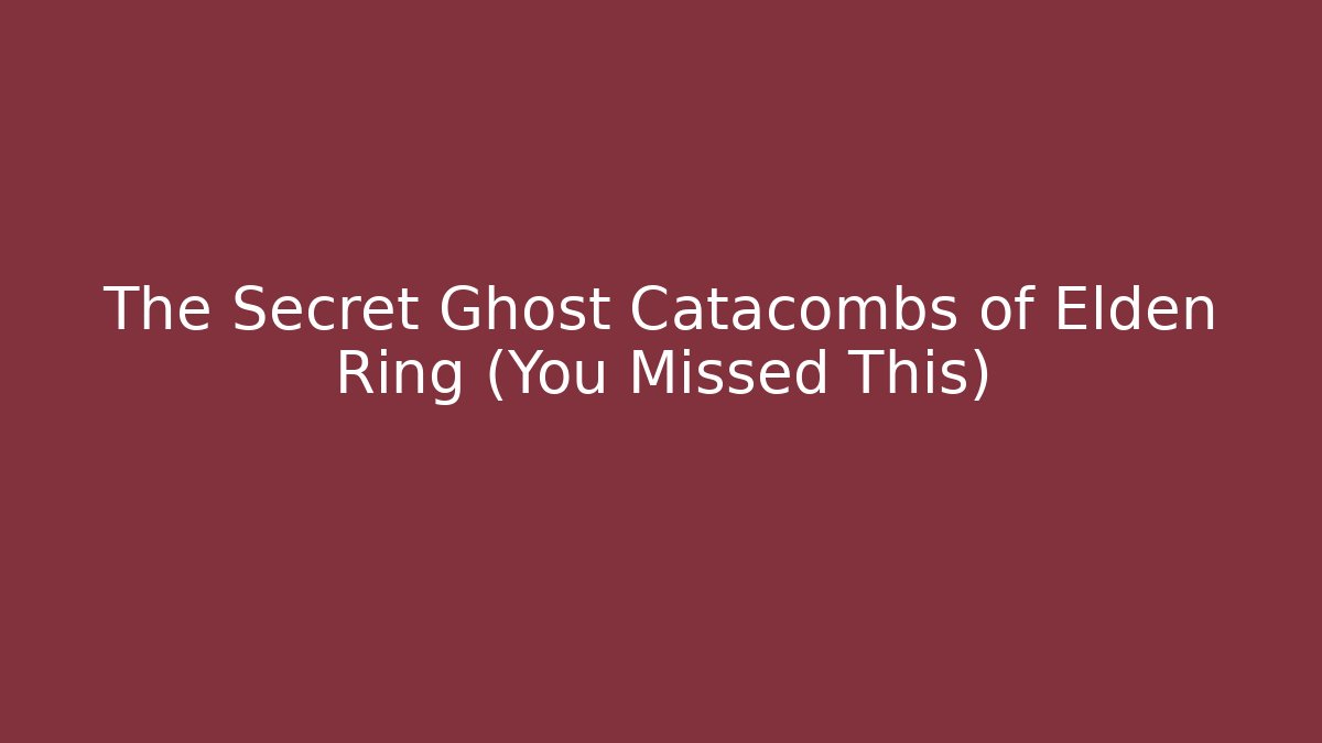 The Secret Ghost Catacombs of Elden Ring (You Missed This) - The Family Holidays