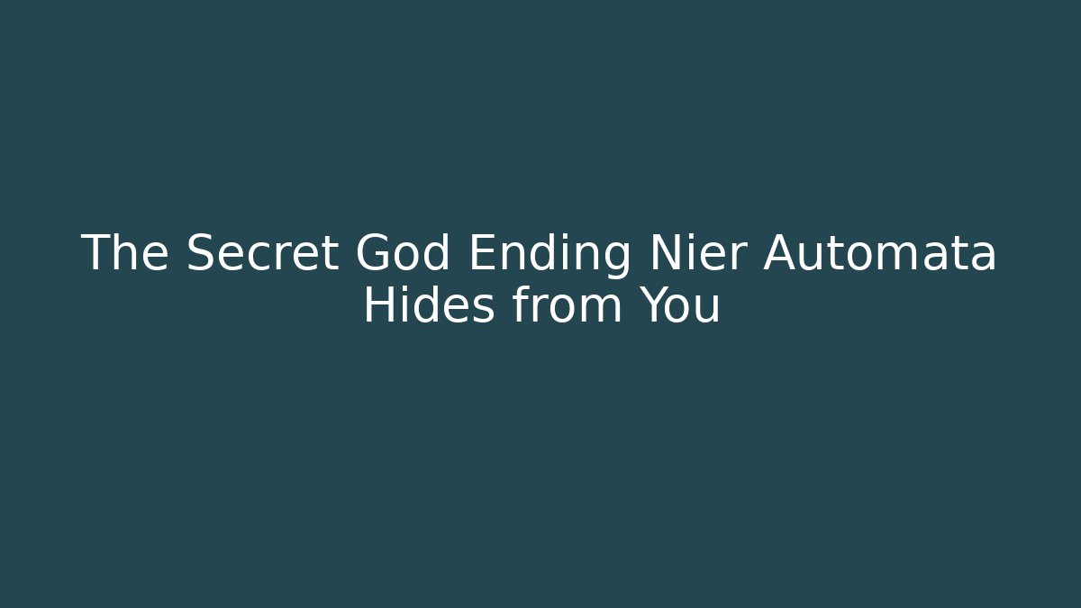 The Secret God Ending Nier Automata Hides from You