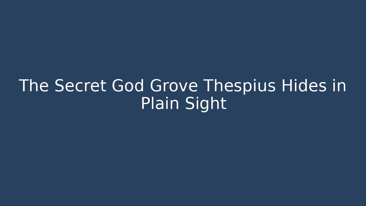 The Secret God Grove Thespius Hides in Plain Sight