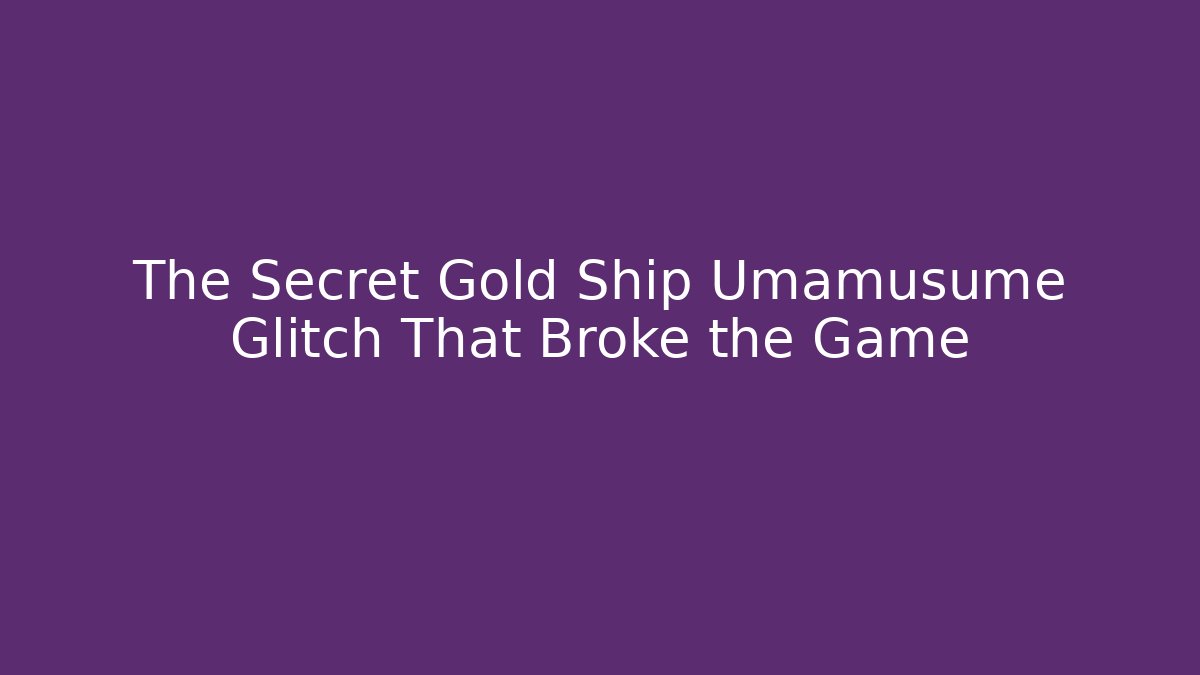 The Secret Gold Ship Umamusume Glitch That Broke the Game