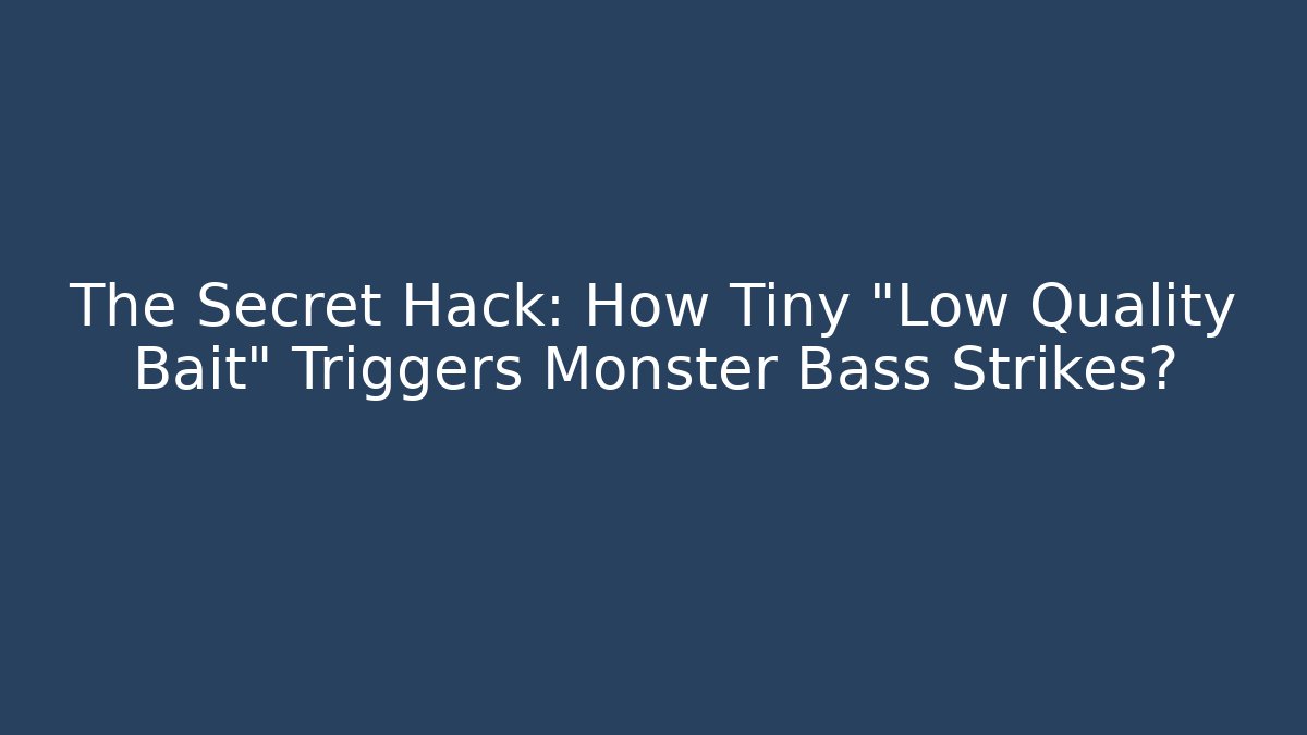 The Secret Hack: How Tiny "Low Quality Bait" Triggers Monster Bass Strikes?