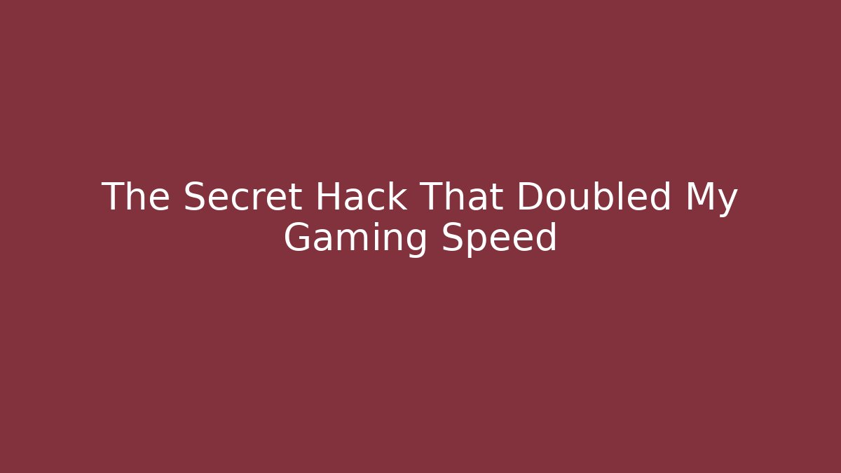 The Secret Hack That Doubled My Gaming Speed - The Family Holidays