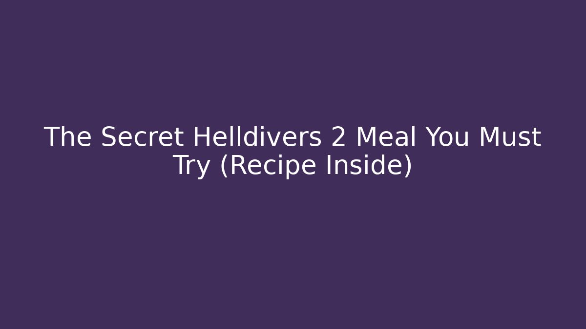 The Secret Helldivers 2 Meal You Must Try (Recipe Inside)