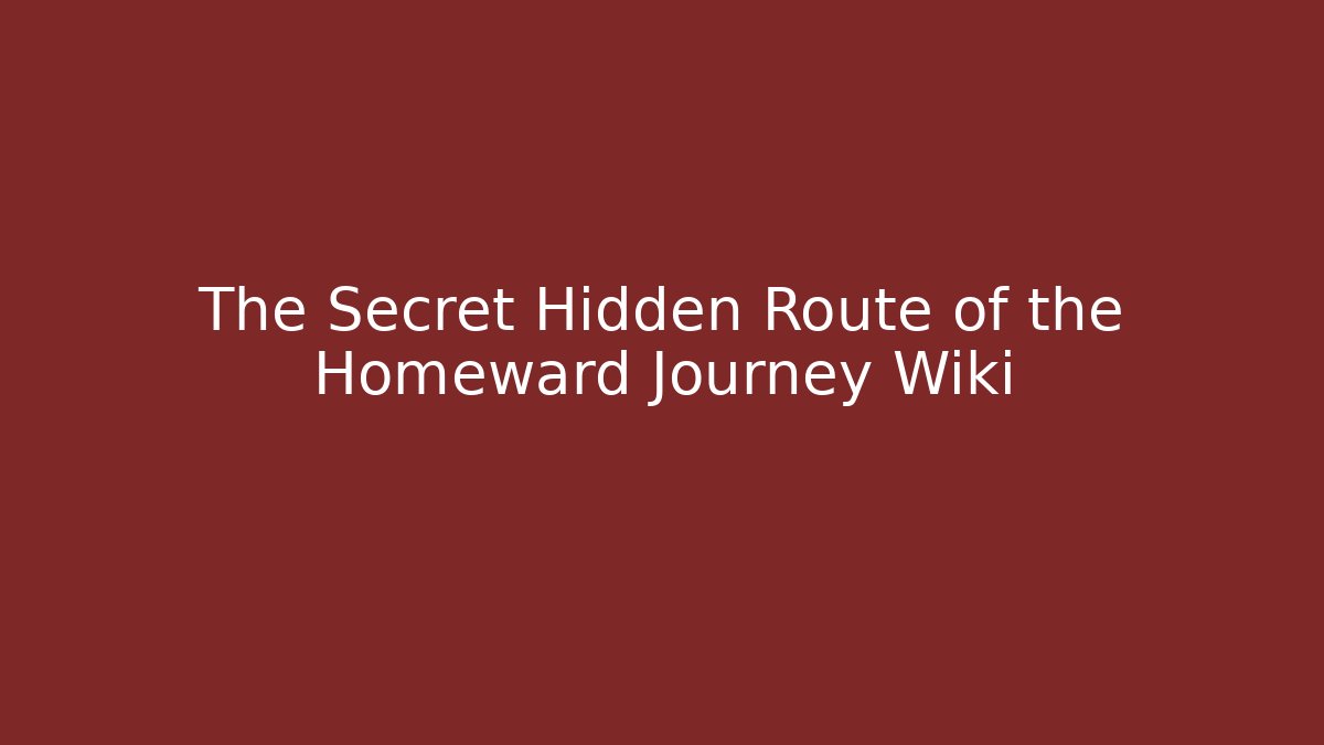 The Secret Hidden Route of the Homeward Journey Wiki