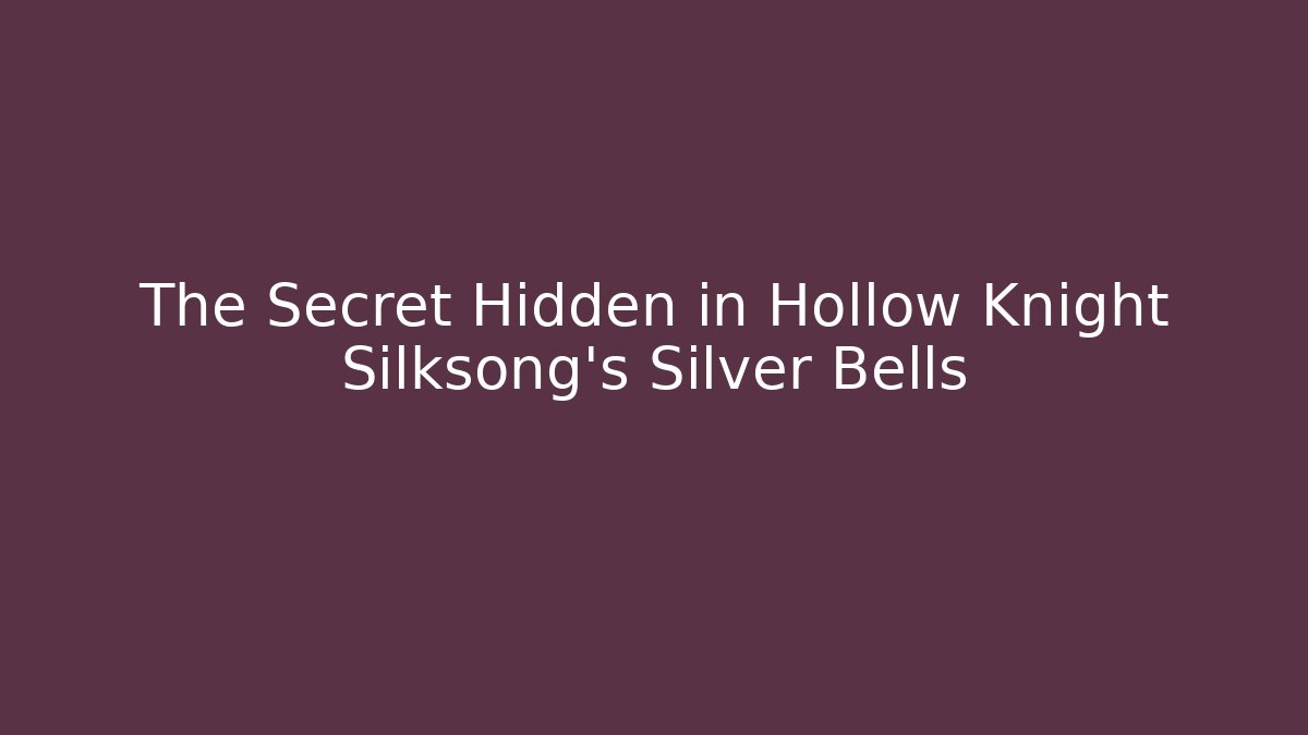 The Secret Hidden in Hollow Knight Silksong’s Silver Bells