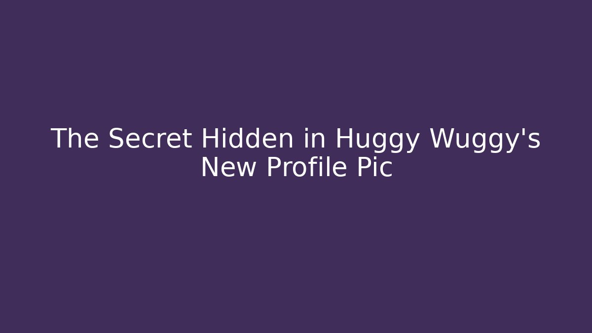 The Secret Hidden in Huggy Wuggy's New Profile Pic