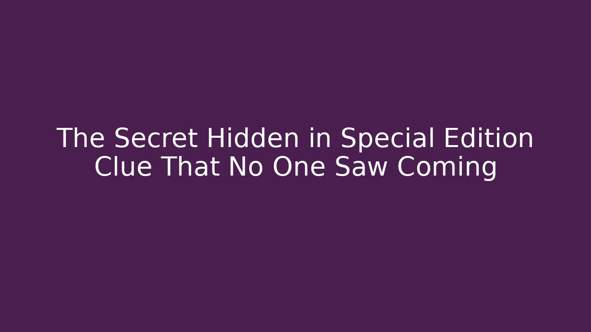 The Secret Hidden in Special Edition Clue That No One Saw Coming