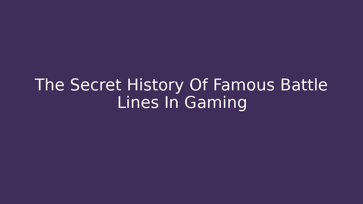 The Secret History Of Famous Battle Lines In Gaming - The Family Holidays