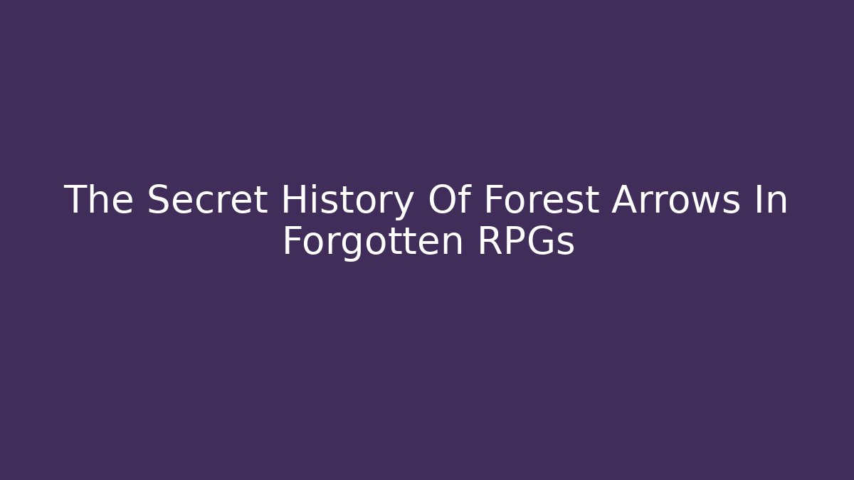The Secret History Of Forest Arrows In Forgotten RPGs