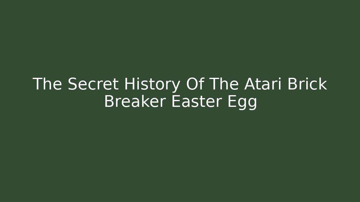 The Secret History Of The Atari Brick Breaker Easter Egg