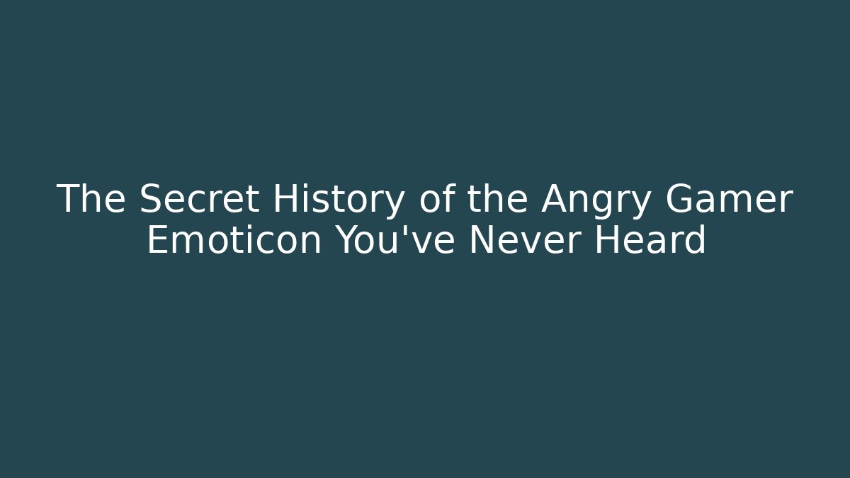 The Secret History of the Angry Gamer Emoticon You've Never Heard