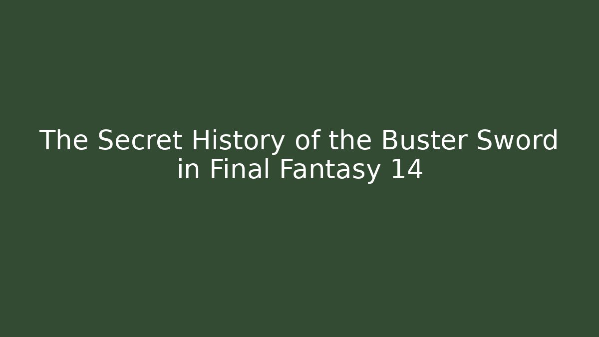 The Secret History of the Buster Sword in Final Fantasy 14 - The Family Holidays