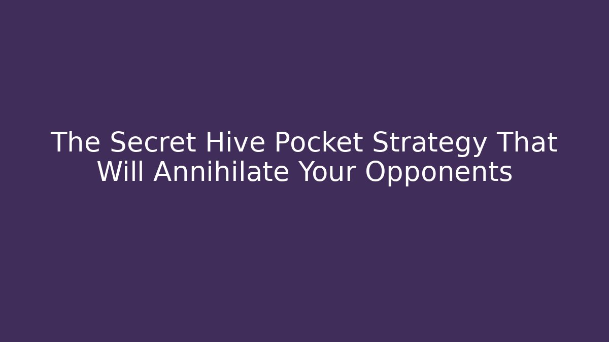 The Secret Hive Pocket Strategy That Will Annihilate Your Opponents