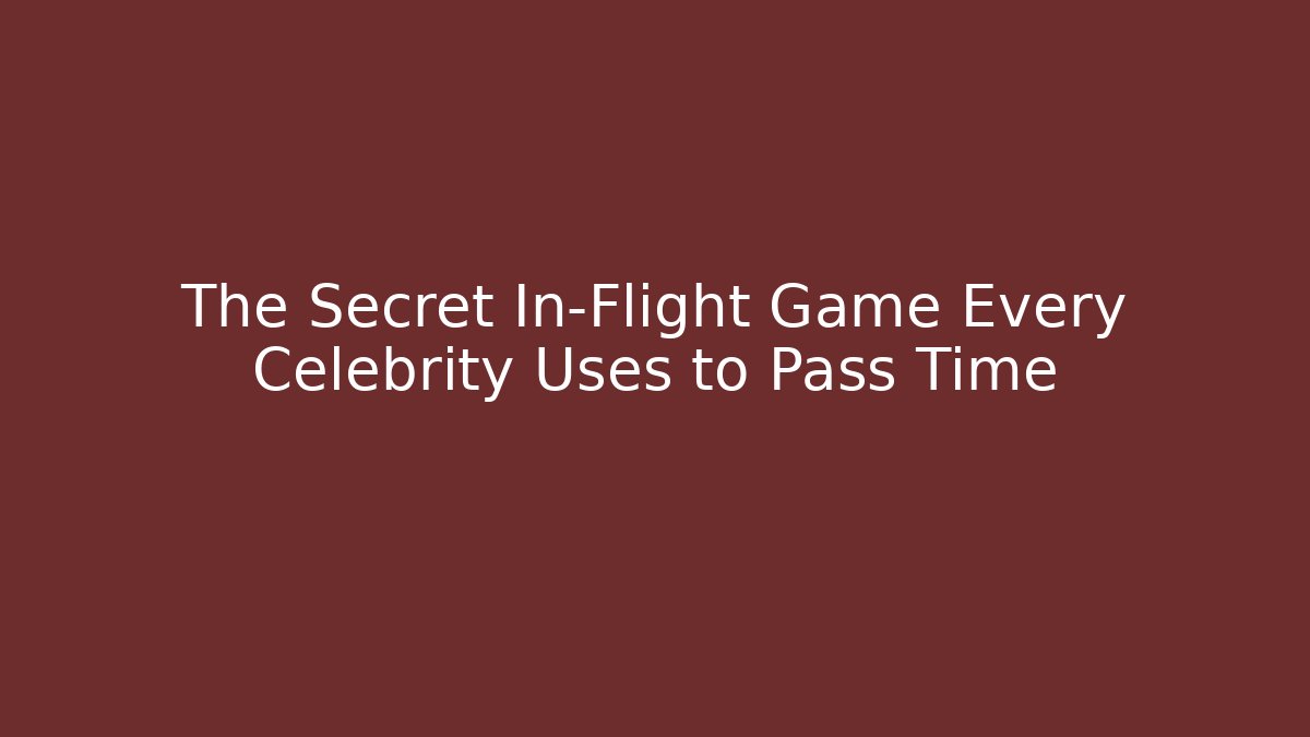 The Secret In-Flight Game Every Celebrity Uses to Pass Time