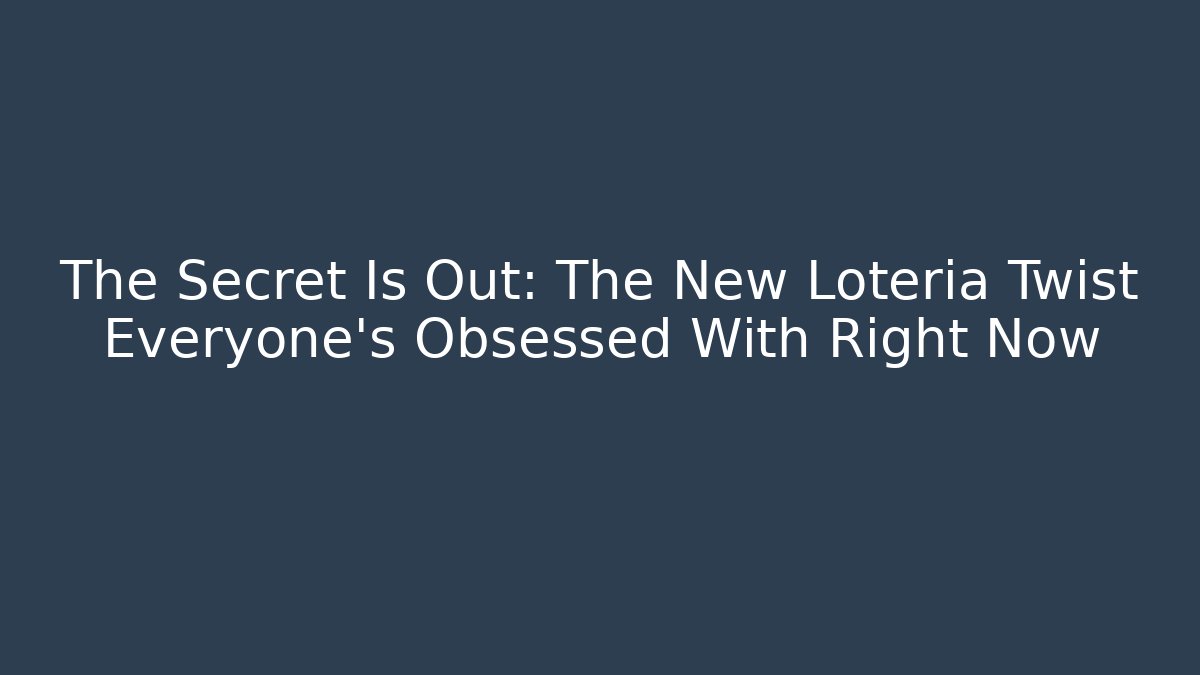 The Secret Is Out: The New Loteria Twist Everyone’s Obsessed With Right Now