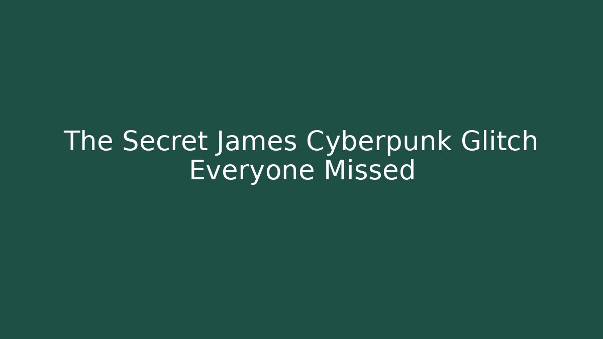 The Secret James Cyberpunk Glitch Everyone Missed