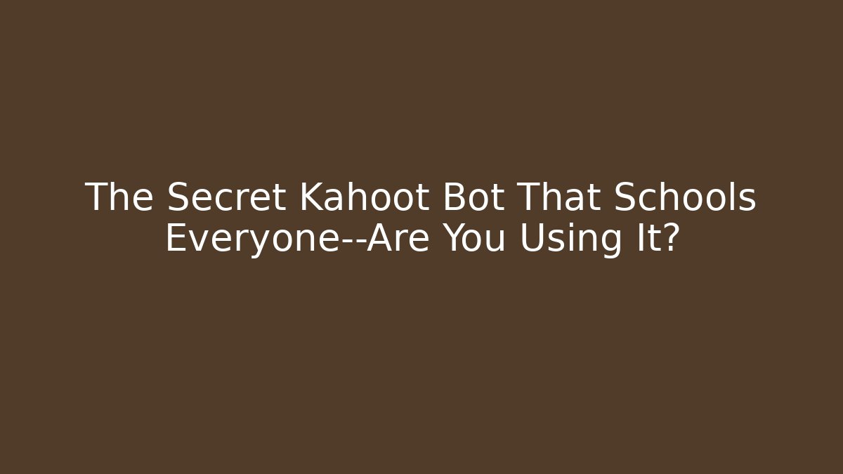 The Secret Kahoot Bot That Schools Everyone—Are You Using It?