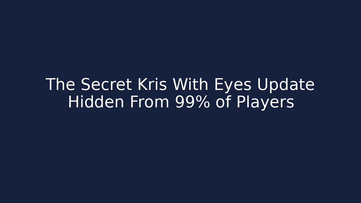 The Secret Kris With Eyes Update Hidden From 99% of Players