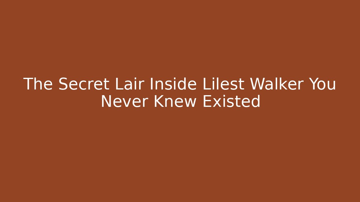 The Secret Lair Inside Lilest Walker You Never Knew Existed