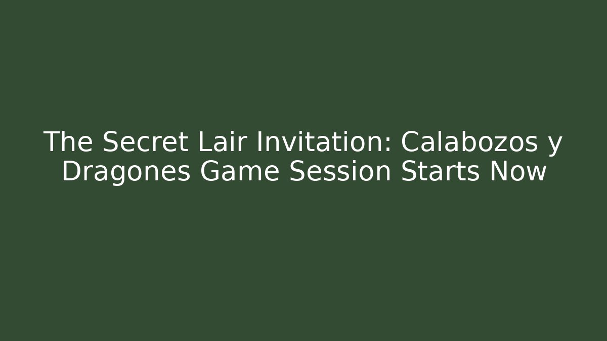 The Secret Lair Invitation: Calabozos y Dragones Game Session Starts Now