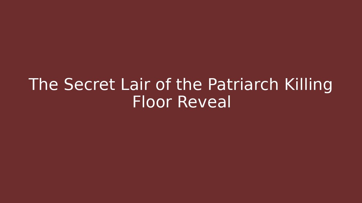 The Secret Lair of the Patriarch Killing Floor Reveal