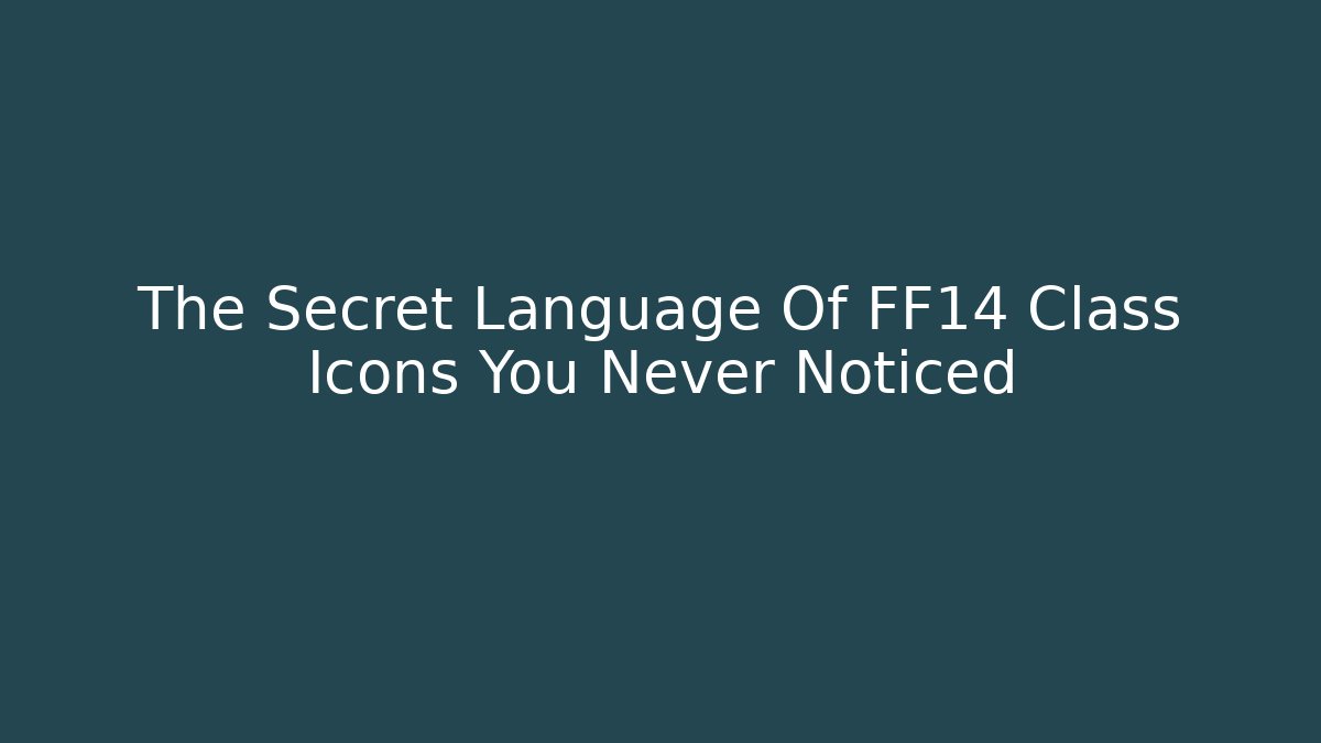 The Secret Language Of FF14 Class Icons You Never Noticed - The Family Holidays