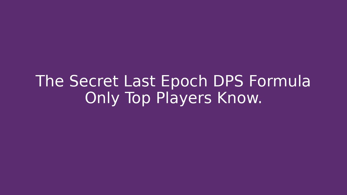 The Secret Last Epoch DPS Formula Only Top Players Know.