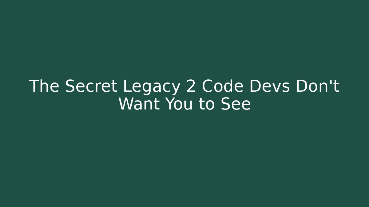 The Secret Legacy 2 Code Devs Don't Want You to See