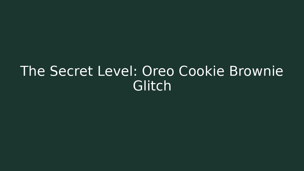 The Secret Level: Oreo Cookie Brownie Glitch
