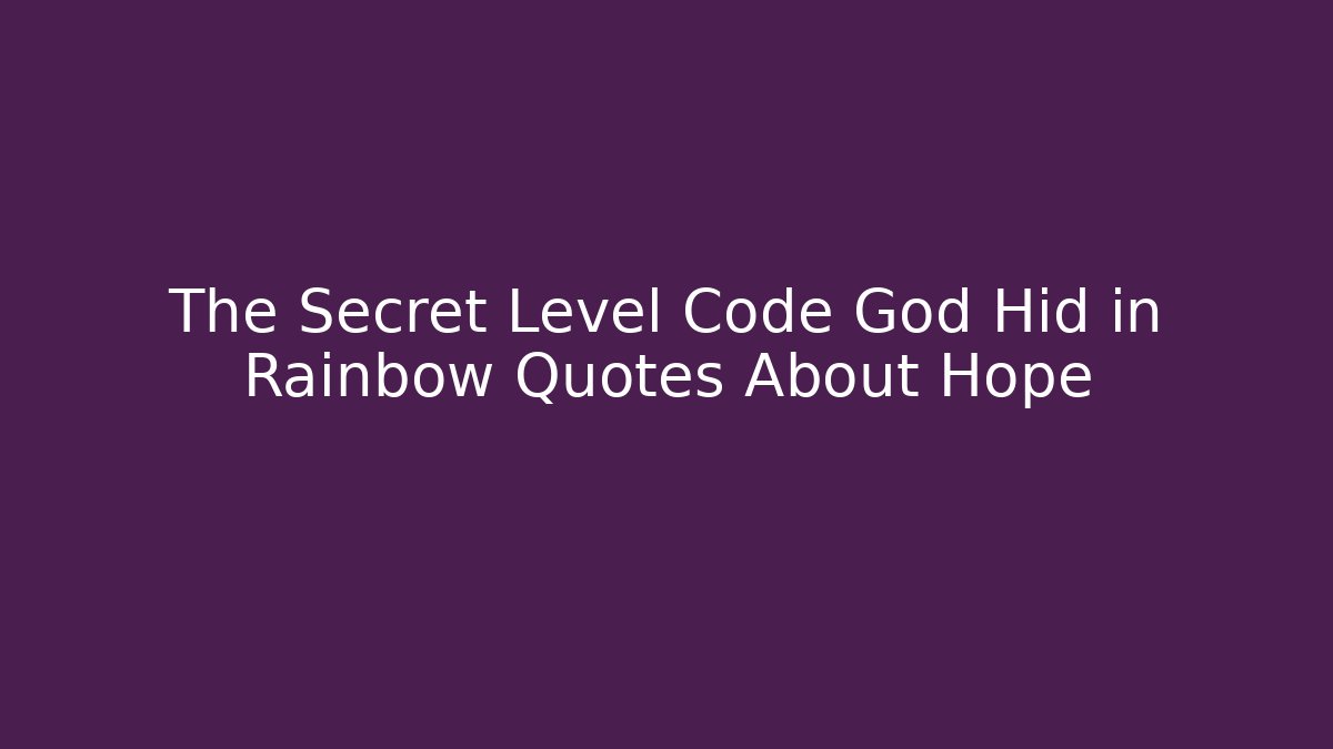 The Secret Level Code God Hid in Rainbow Quotes About Hope