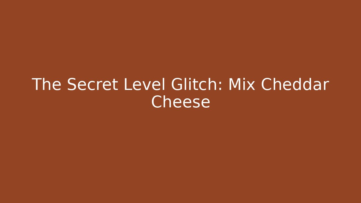 The Secret Level Glitch: Mix Cheddar Cheese - The Family Holidays