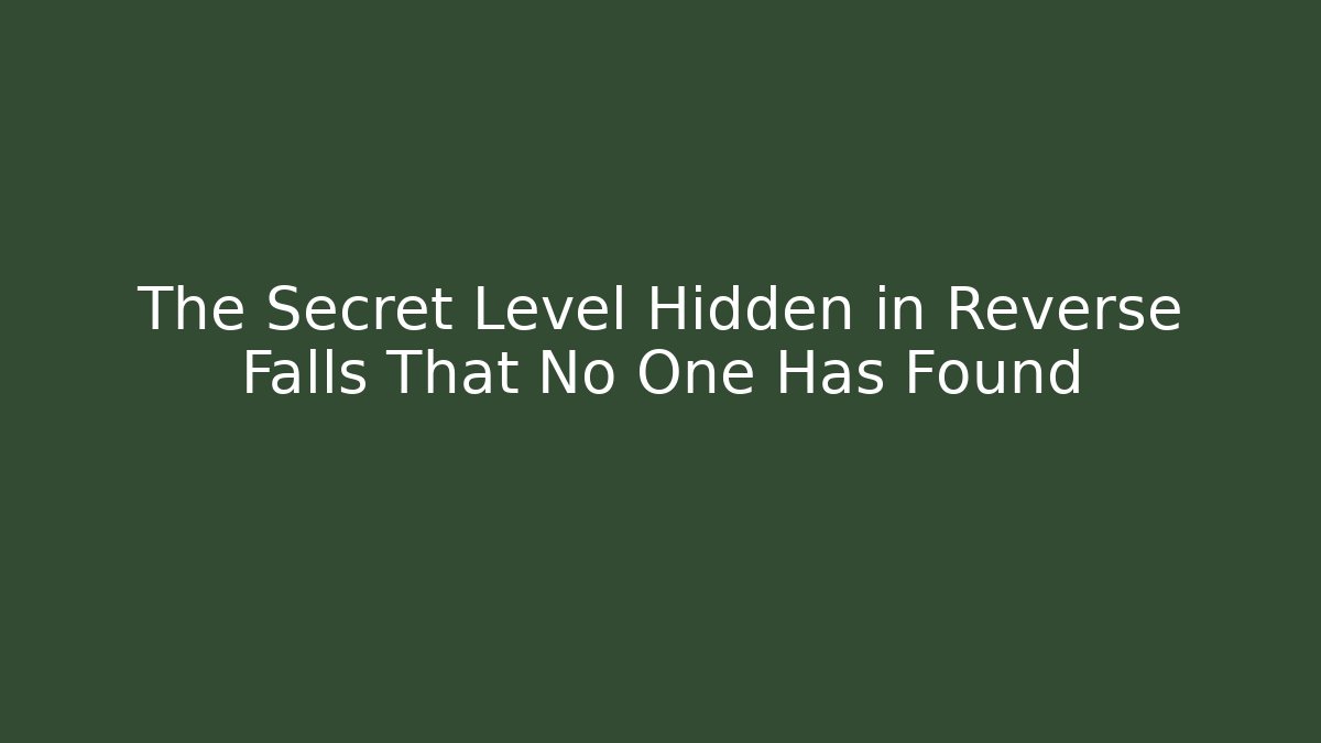The Secret Level Hidden in Reverse Falls That No One Has Found