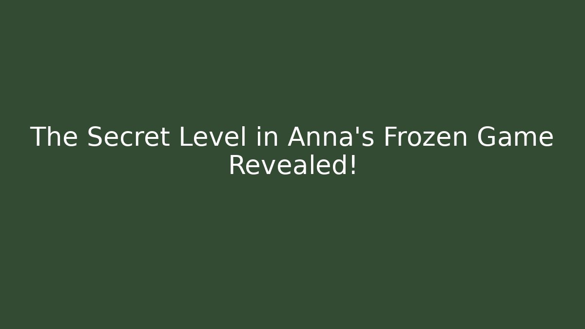 The Secret Level in Anna's Frozen Game Revealed!