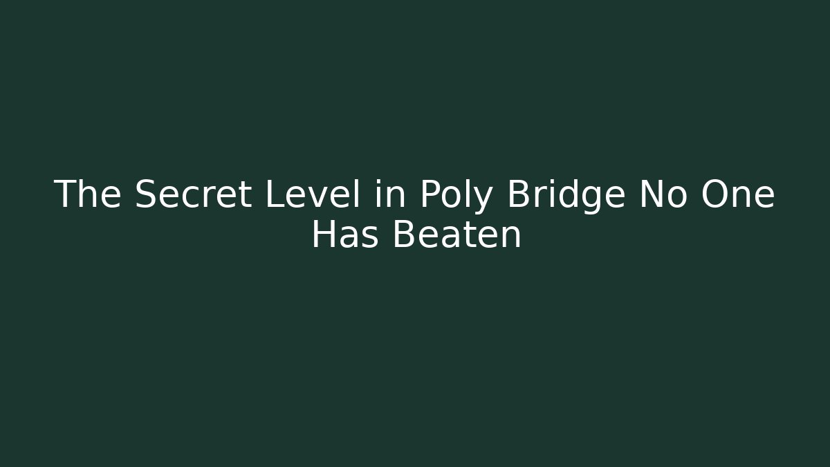 The Secret Level in Poly Bridge No One Has Beaten