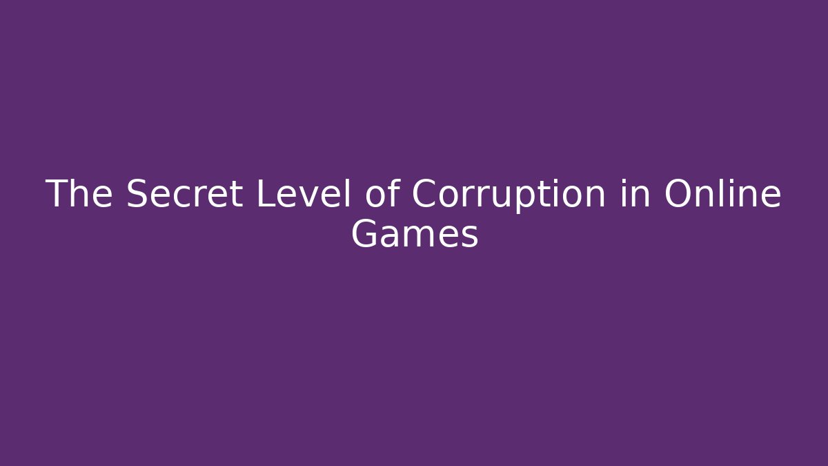 The Secret Level of Corruption in Online Games