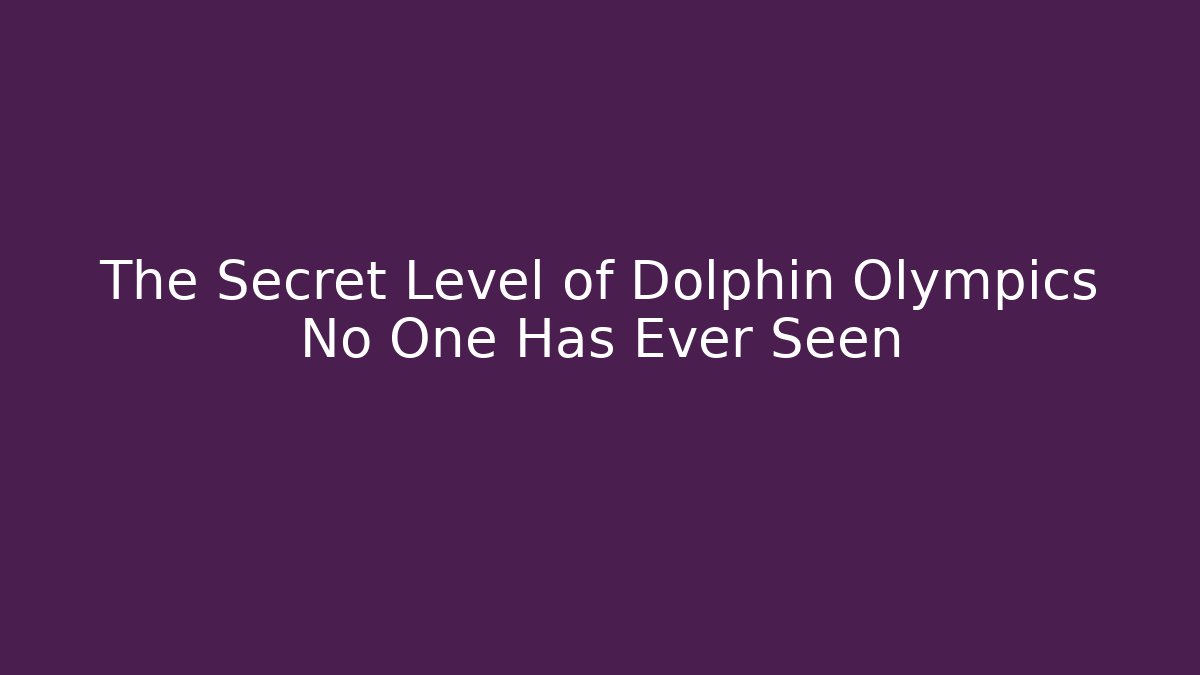 The Secret Level of Dolphin Olympics No One Has Ever Seen