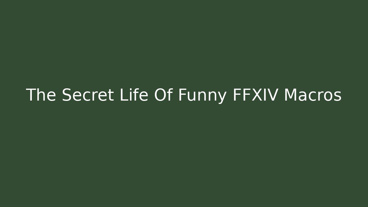 The Secret Life Of Funny FFXIV Macros