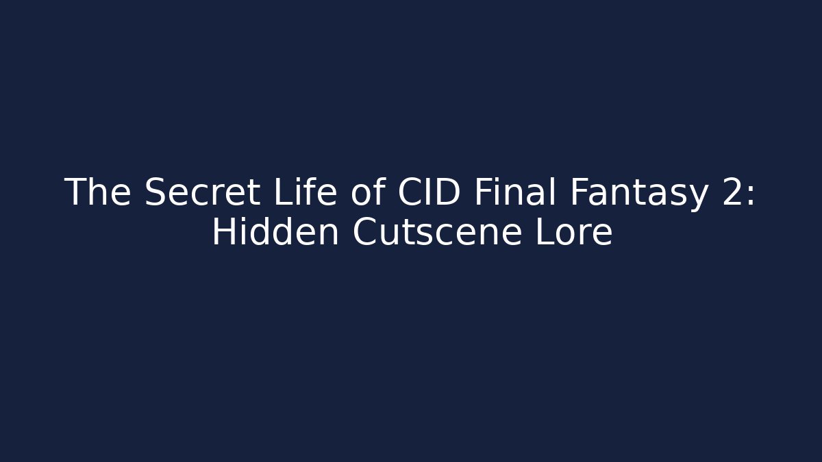 The Secret Life of CID Final Fantasy 2: Hidden Cutscene Lore