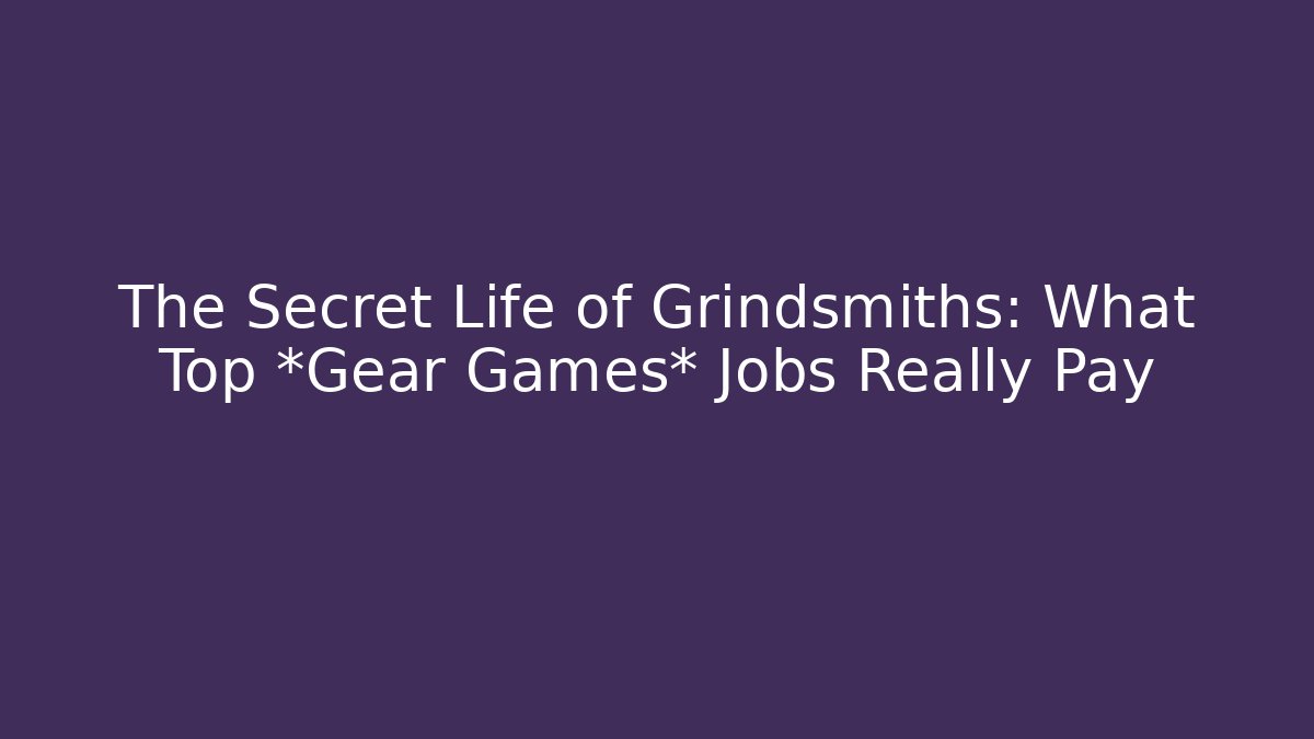 The Secret Life of Grindsmiths: What Top *Gear Games* Jobs Really Pay