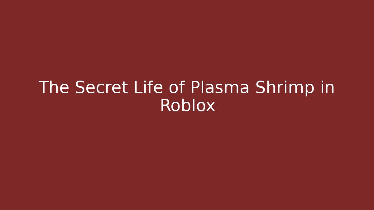 The Secret Life of Plasma Shrimp in Roblox