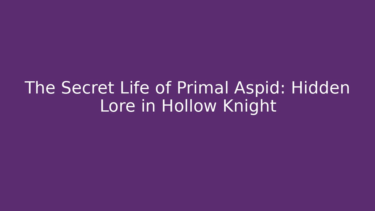 The Secret Life of Primal Aspid: Hidden Lore in Hollow Knight