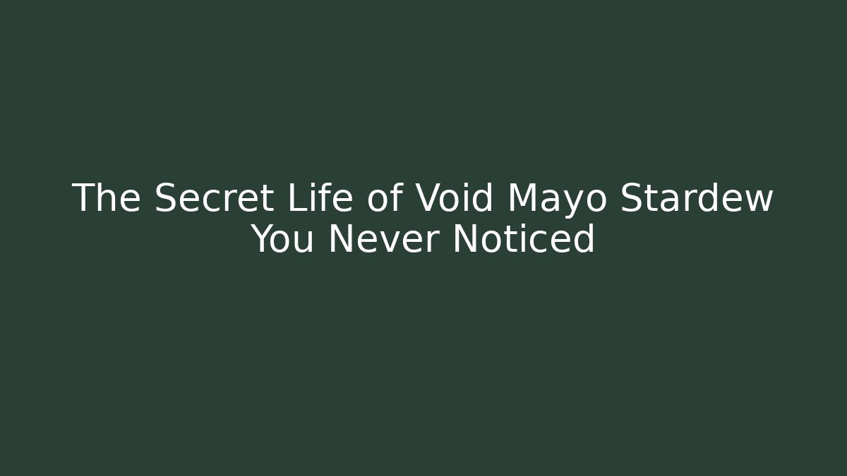 The Secret Life of Void Mayo Stardew You Never Noticed