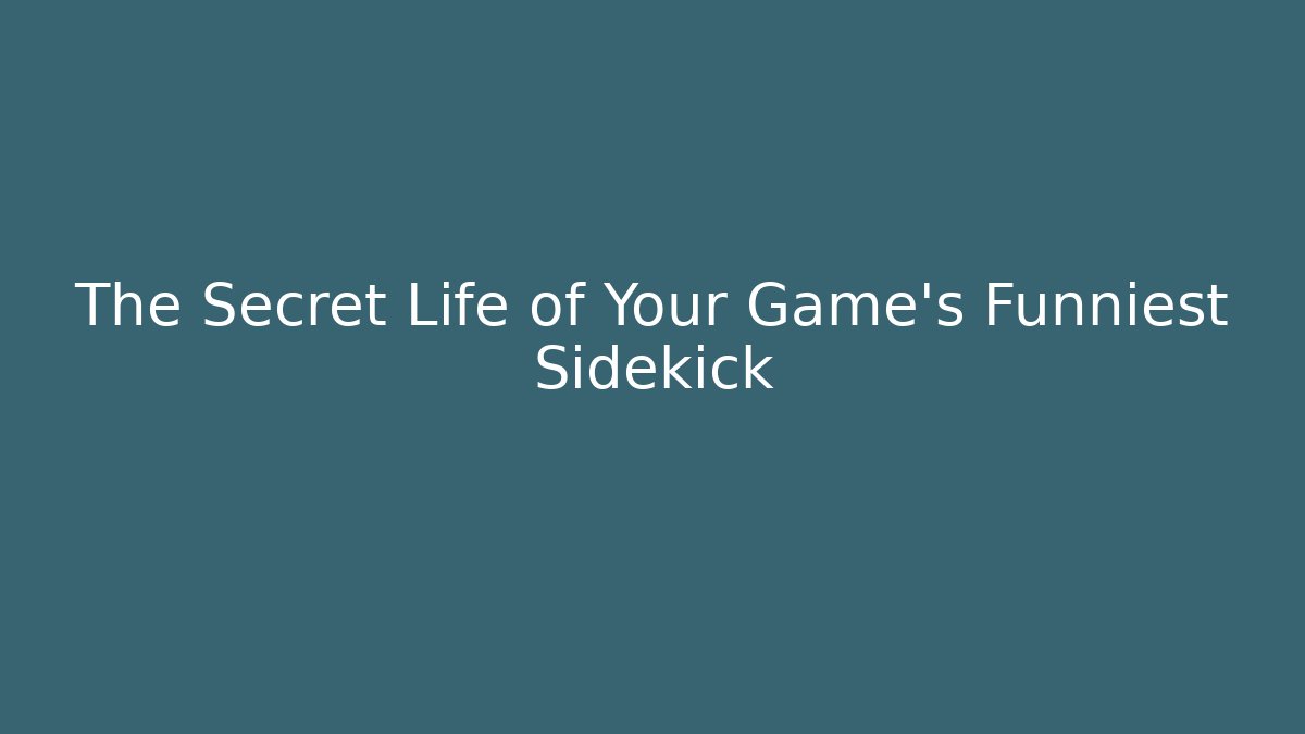 The Secret Life of Your Game's Funniest Sidekick
