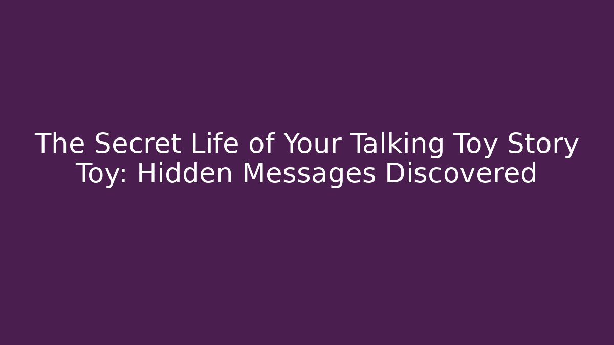 The Secret Life of Your Talking Toy Story Toy: Hidden Messages Discovered