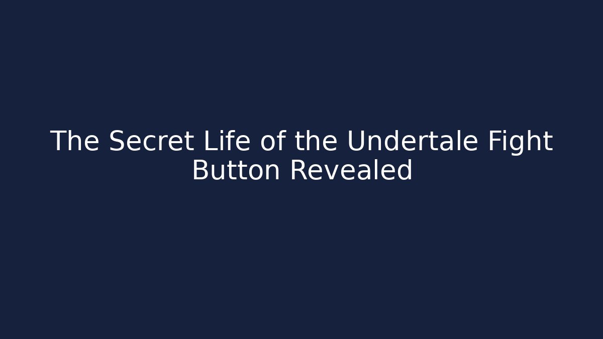 The Secret Life of the Undertale Fight Button Revealed