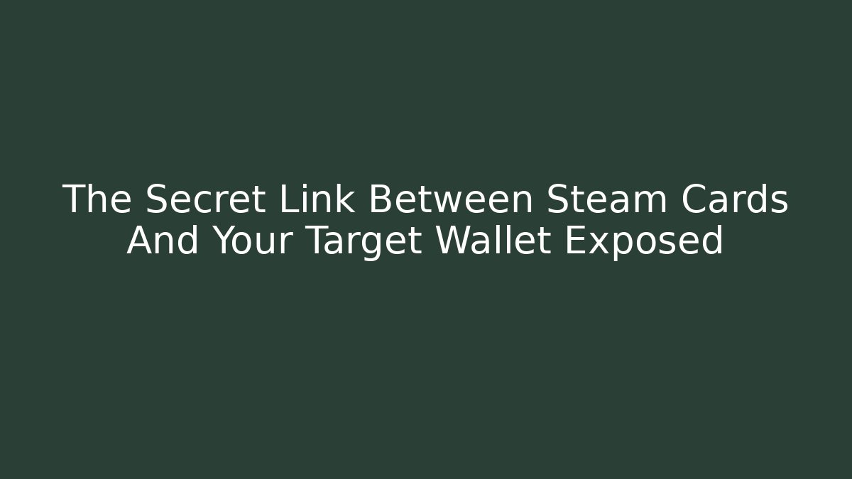 The Secret Link Between Steam Cards And Your Target Wallet Exposed